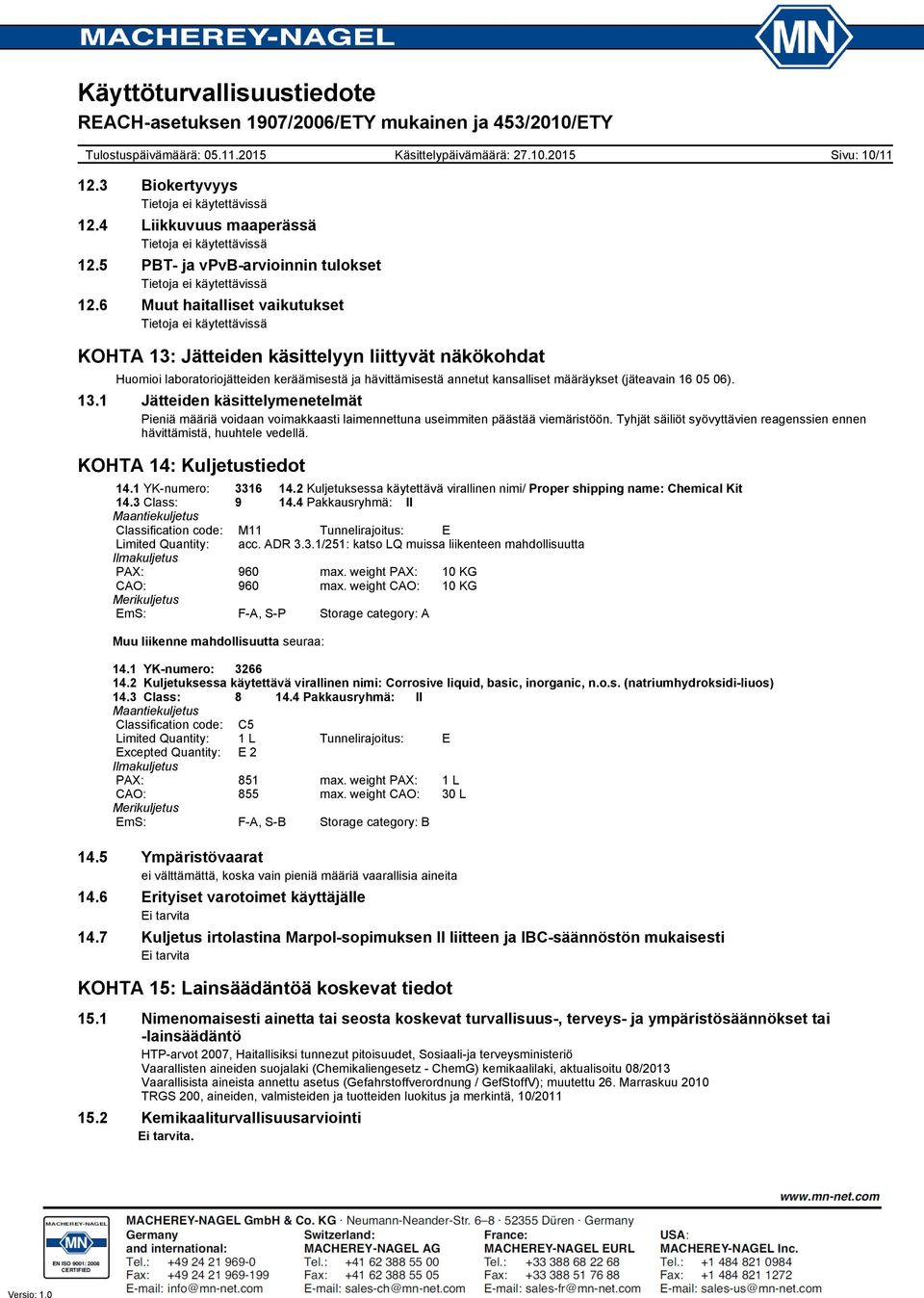 Tyhjät säiliöt syövyttävien reagenssien ennen hävittämistä, huuhtele vedellä. KOHTA 14: Kuljetustiedot 14.1 YKnumero: 3316 14.