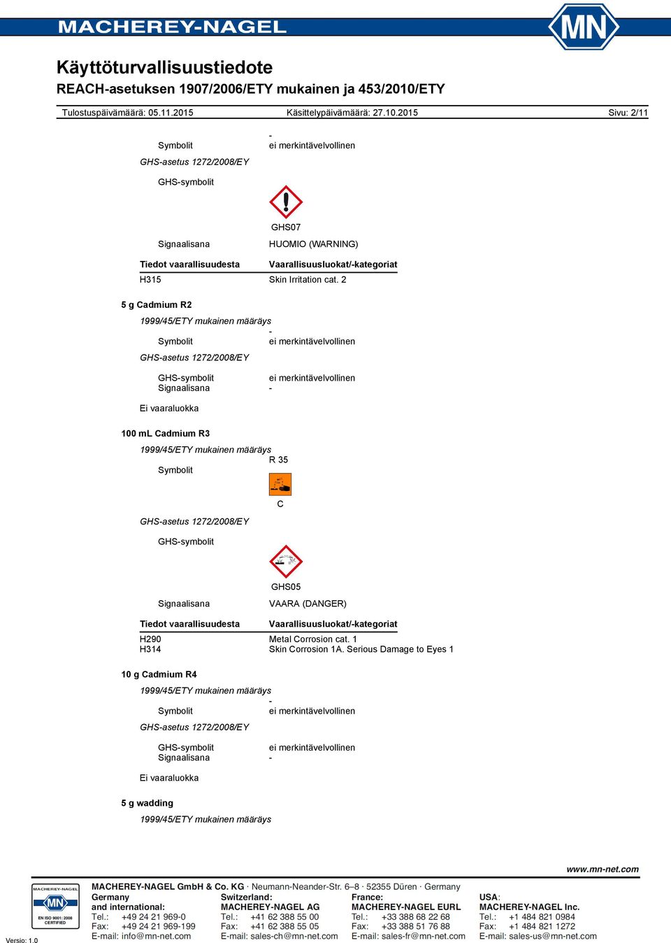 2 GHSasetus 1272/2008/EY GHSsymbolit Signaalisana Ei vaaraluokka R 35 GHSasetus 1272/2008/EY GHSsymbolit C GHS05 Signaalisana VAARA