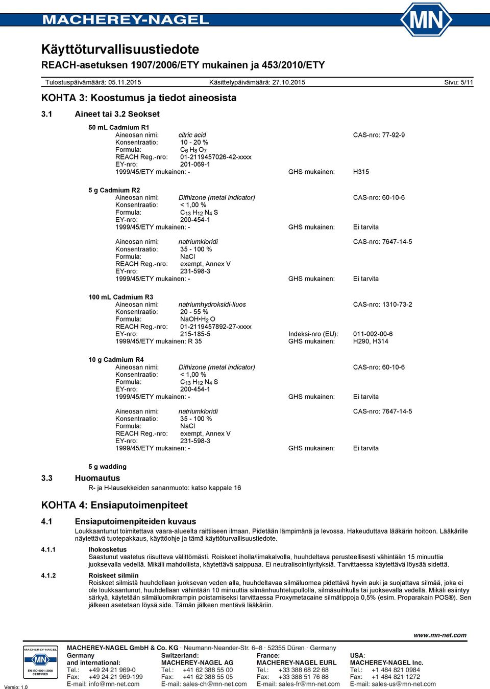 nro: 01211945702642xxxx EYnro: 2010691 1999/45/ETY mukainen: GHS mukainen: H315 Sivu: 5/11 Aineosan nimi: Dithizone (metal indicator) CASnro: 60106 Konsentraatio: < 1,00 % Formula: C 13 H 12 N 4 S