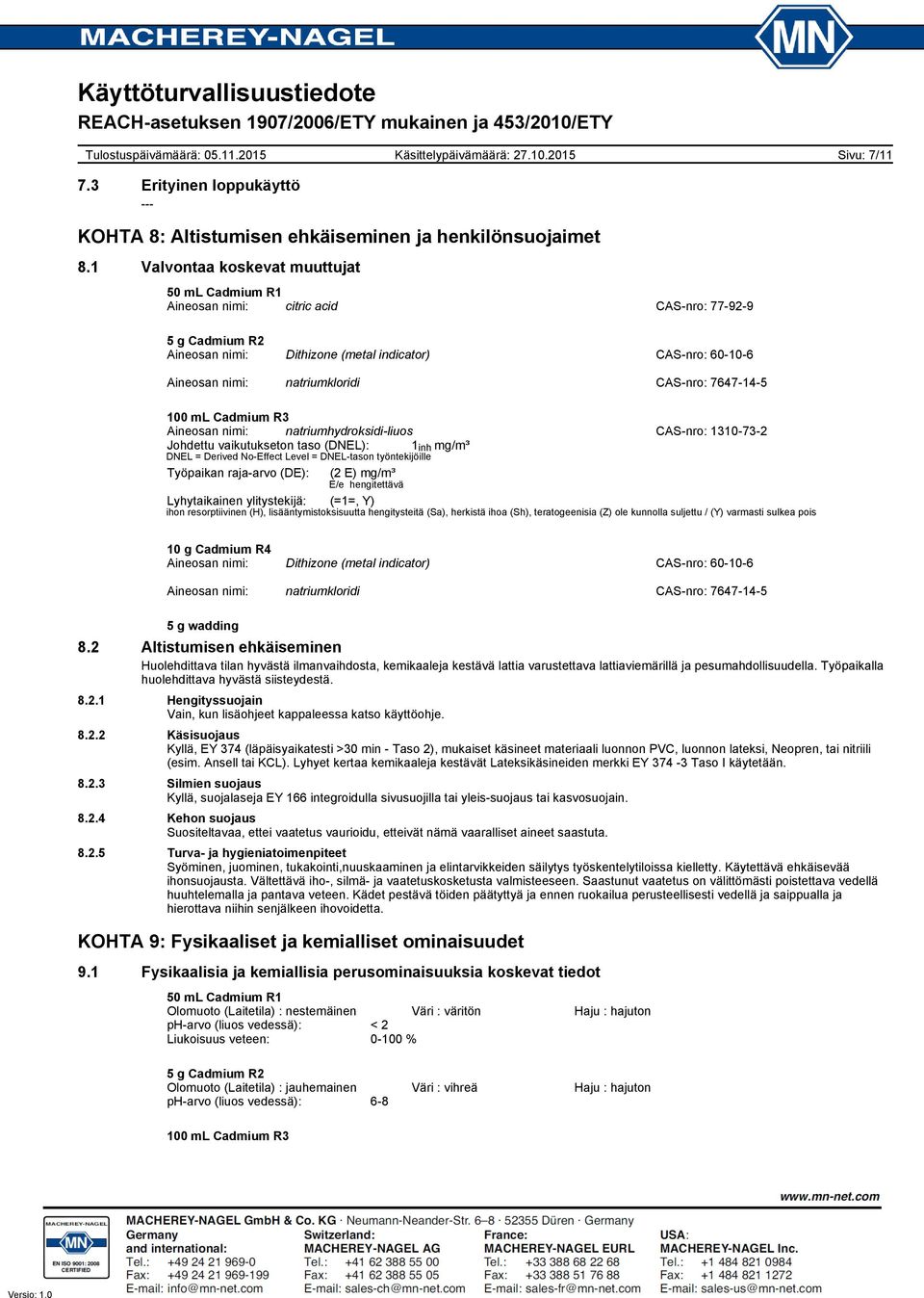 natriumhydroksidiliuos CASnro: 1310732 Johdettu vaikutukseton taso (DNEL): 1 inh mg/m³ DNEL = Derived NoEffect Level = DNELtason työntekijöille Työpaikan rajaarvo (DE): (2 E) mg/m³ E/e hengitettävä