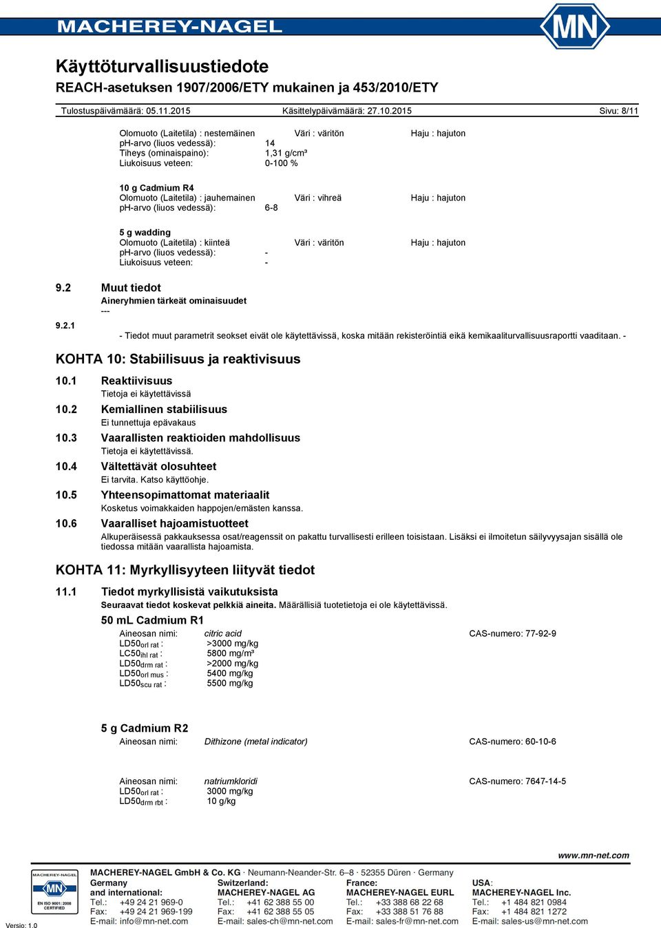 vedessä): Liukoisuus veteen: 9.2 Muut tiedot Aineryhmien tärkeät ominaisuudet 9.2.1 Tiedot muut parametrit seokset eivät ole käytettävissä, koska mitään rekisteröintiä eikä kemikaaliturvallisuusraportti vaaditaan.