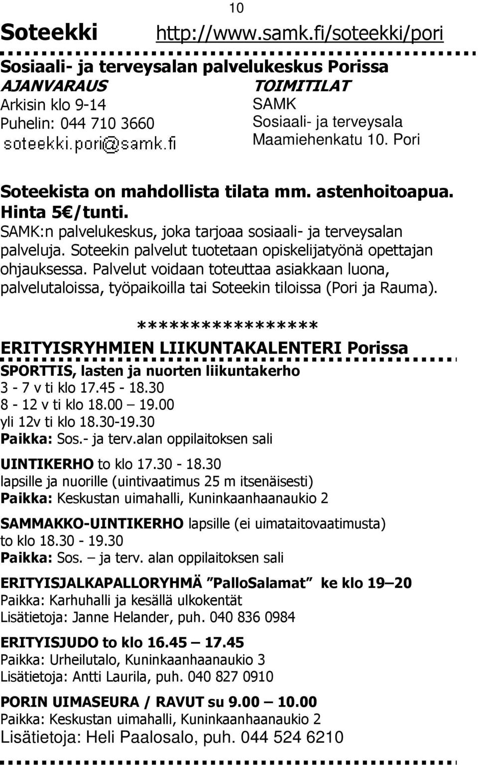 Soteekin palvelut tuotetaan opiskelijatyönä opettajan ohjauksessa. Palvelut voidaan toteuttaa asiakkaan luona, palvelutaloissa, työpaikoilla tai Soteekin tiloissa (Pori ja Rauma).