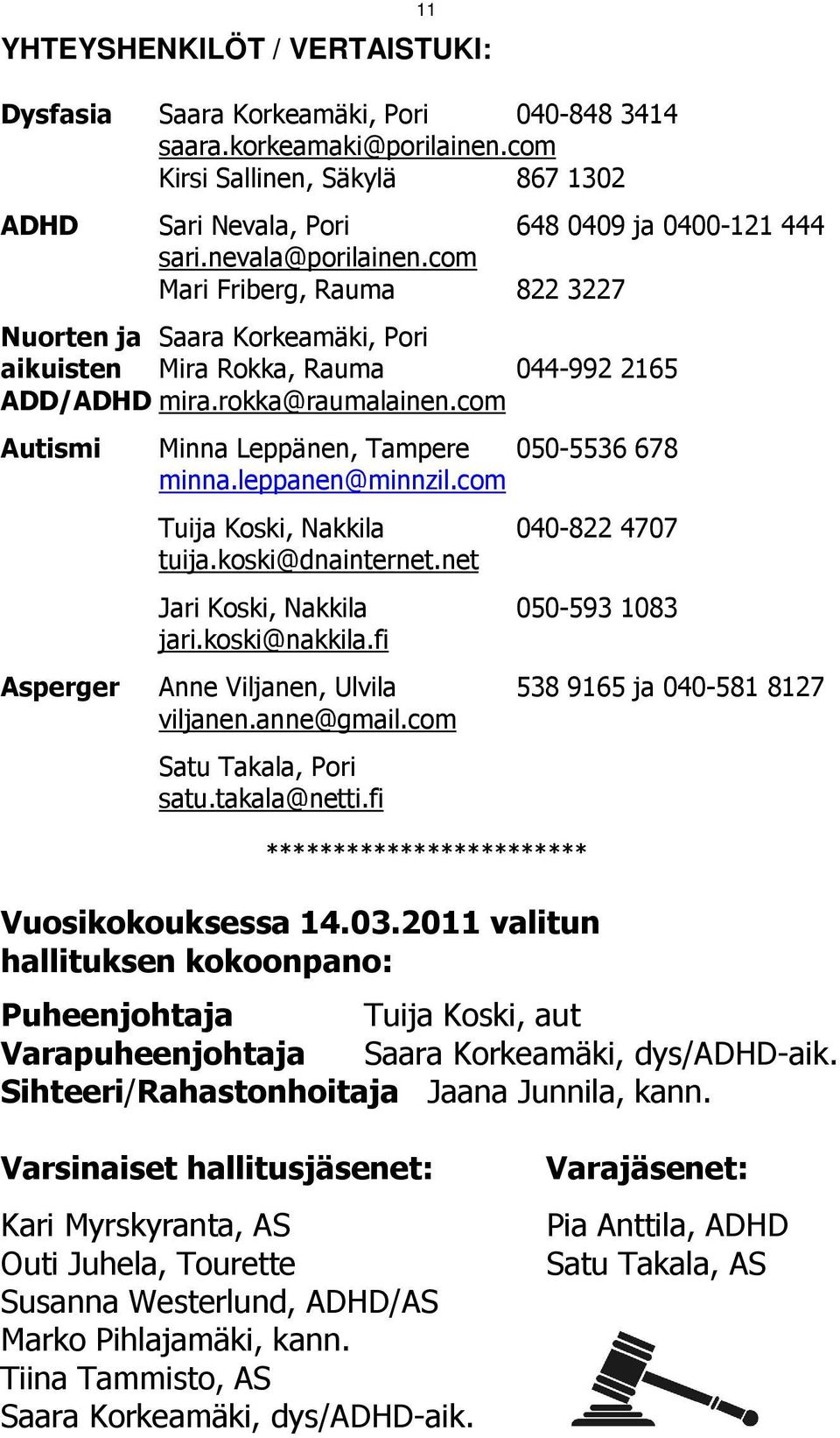 com Autismi Minna Leppänen, Tampere 050-5536 678 minna.leppanen@minnzil.com Tuija Koski, Nakkila 040-822 4707 tuija.koski@dnainternet.net Jari Koski, Nakkila 050-593 1083 jari.koski@nakkila.