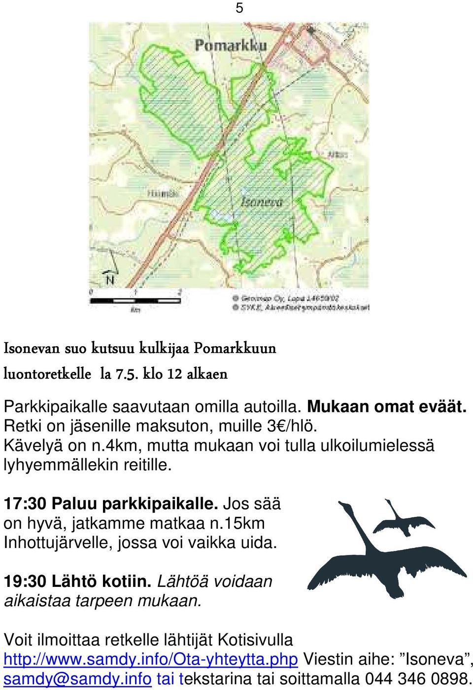 17:30 Paluu parkkipaikalle. Jos sää on hyvä, jatkamme matkaa n.15km Inhottujärvelle, jossa voi vaikka uida. 19:30 Lähtö kotiin.