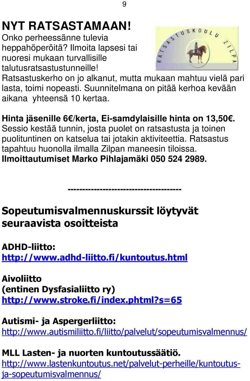 Hinta jäsenille 6 /kerta, Ei-samdylaisille hinta on 13,50. Sessio kestää tunnin, josta puolet on ratsastusta ja toinen puolituntinen on katselua tai jotakin aktiviteettia.