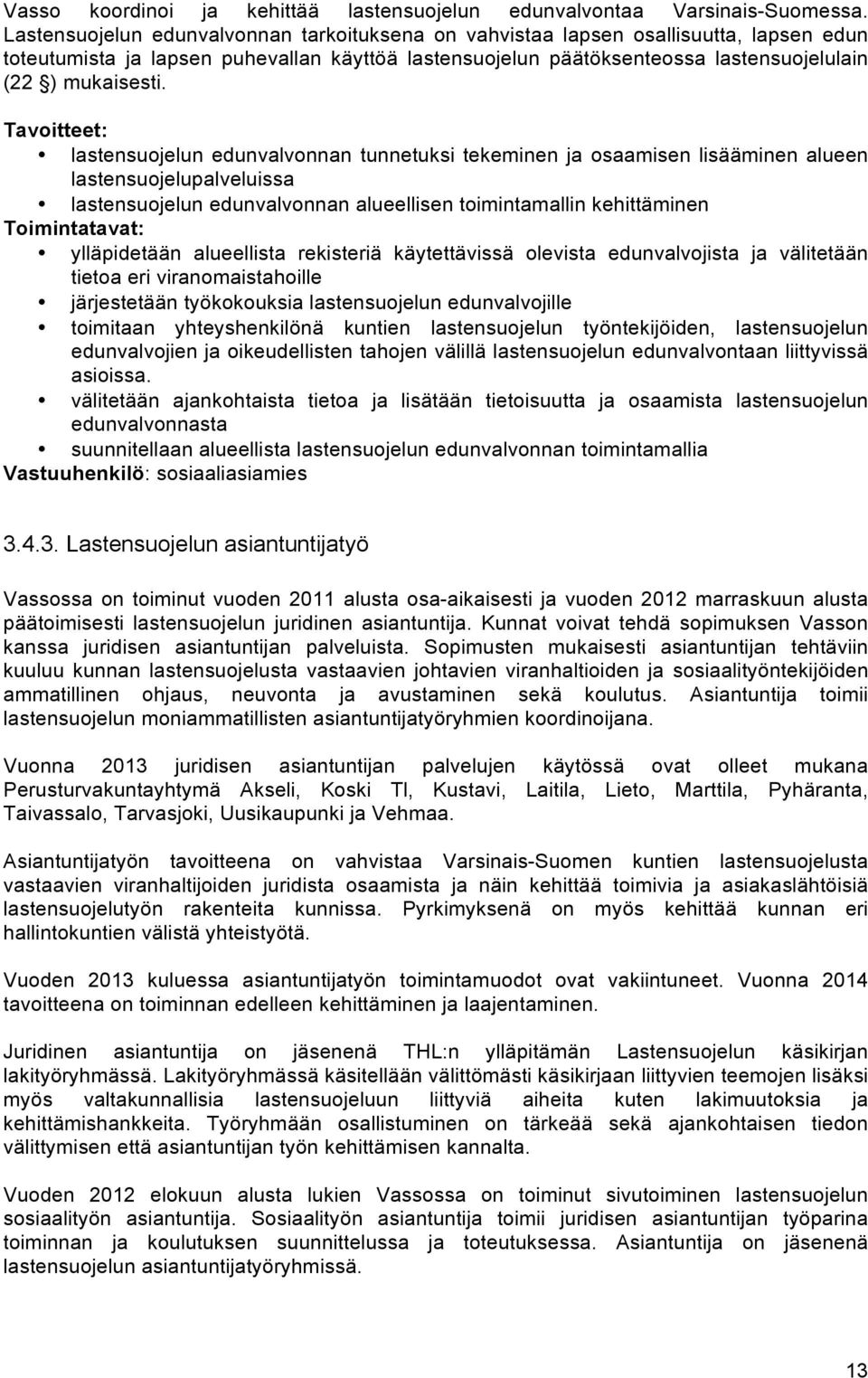 lastensuojelun edunvalvonnan tunnetuksi tekeminen ja osaamisen lisääminen alueen lastensuojelupalveluissa lastensuojelun edunvalvonnan alueellisen toimintamallin kehittäminen Toimintatavat: