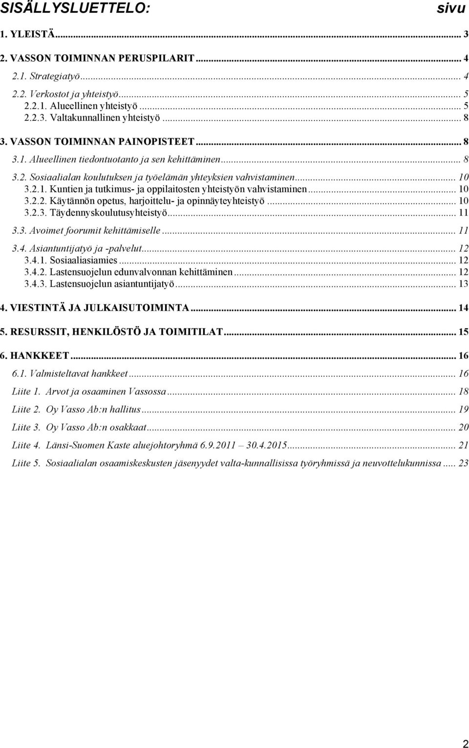 .. 10 3.2.2. Käytännön opetus, harjoittelu- ja opinnäyteyhteistyö... 10 3.2.3. Täydennyskoulutusyhteistyö... 11 3.3. Avoimet foorumit kehittämiselle... 11 3.4. Asiantuntijatyö ja -palvelut... 12 3.4.1. Sosiaaliasiamies.