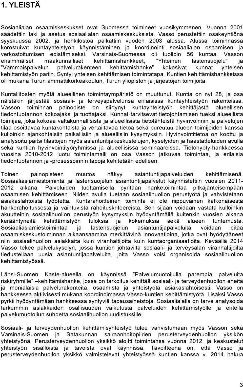 Alussa toiminnassa korostuivat kuntayhteistyön käynnistäminen ja koordinointi sosiaalialan osaamisen ja verkostoitumisen edistämiseksi. Varsinais-Suomessa oli tuolloin 56 kuntaa.