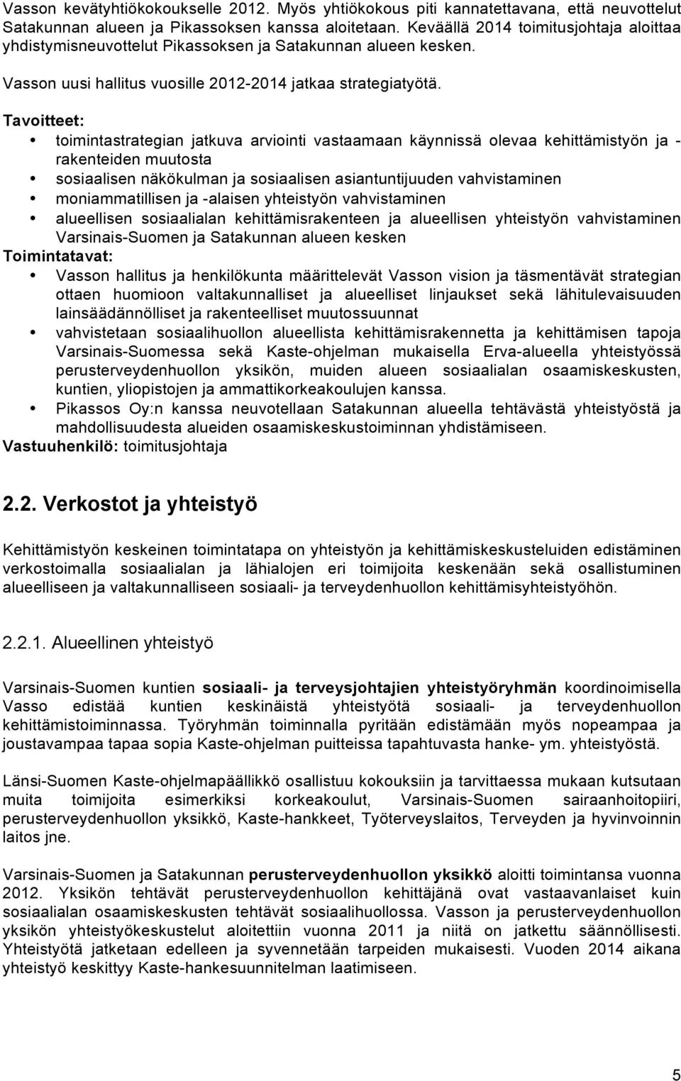 toimintastrategian jatkuva arviointi vastaamaan käynnissä olevaa kehittämistyön ja - rakenteiden muutosta sosiaalisen näkökulman ja sosiaalisen asiantuntijuuden vahvistaminen moniammatillisen ja