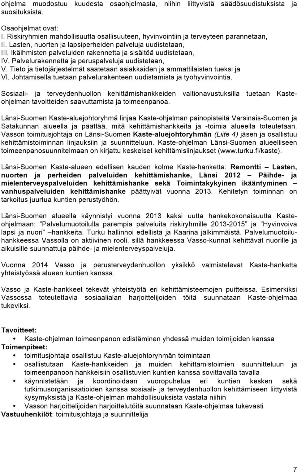 Ikäihmisten palveluiden rakennetta ja sisältöä uudistetaan, IV. Palvelurakennetta ja peruspalveluja uudistetaan, V. Tieto ja tietojärjestelmät saatetaan asiakkaiden ja ammattilaisten tueksi ja VI.