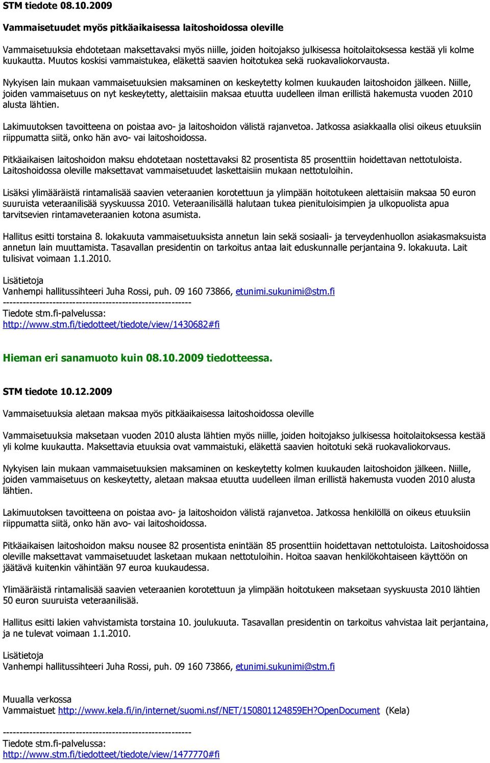 Muutos koskisi vammaistukea, eläkettä saavien hoitotukea sekä ruokavaliokorvausta. Nykyisen lain mukaan vammaisetuuksien maksaminen on keskeytetty kolmen kuukauden laitoshoidon jälkeen.