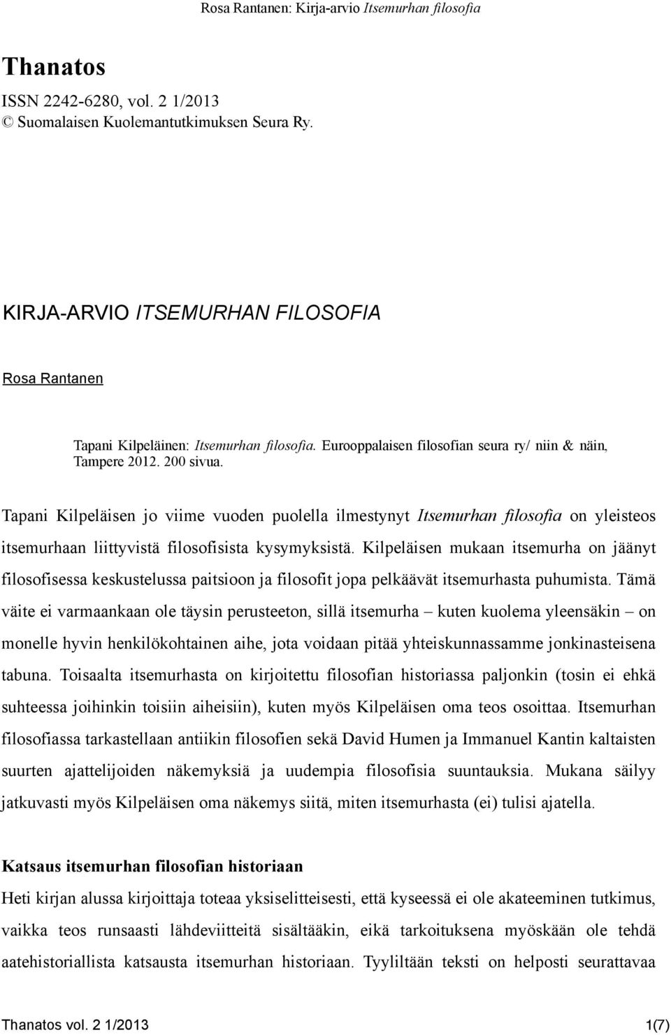 Tapani Kilpeläisen jo viime vuoden puolella ilmestynyt Itsemurhan filosofia on yleisteos itsemurhaan liittyvistä filosofisista kysymyksistä.