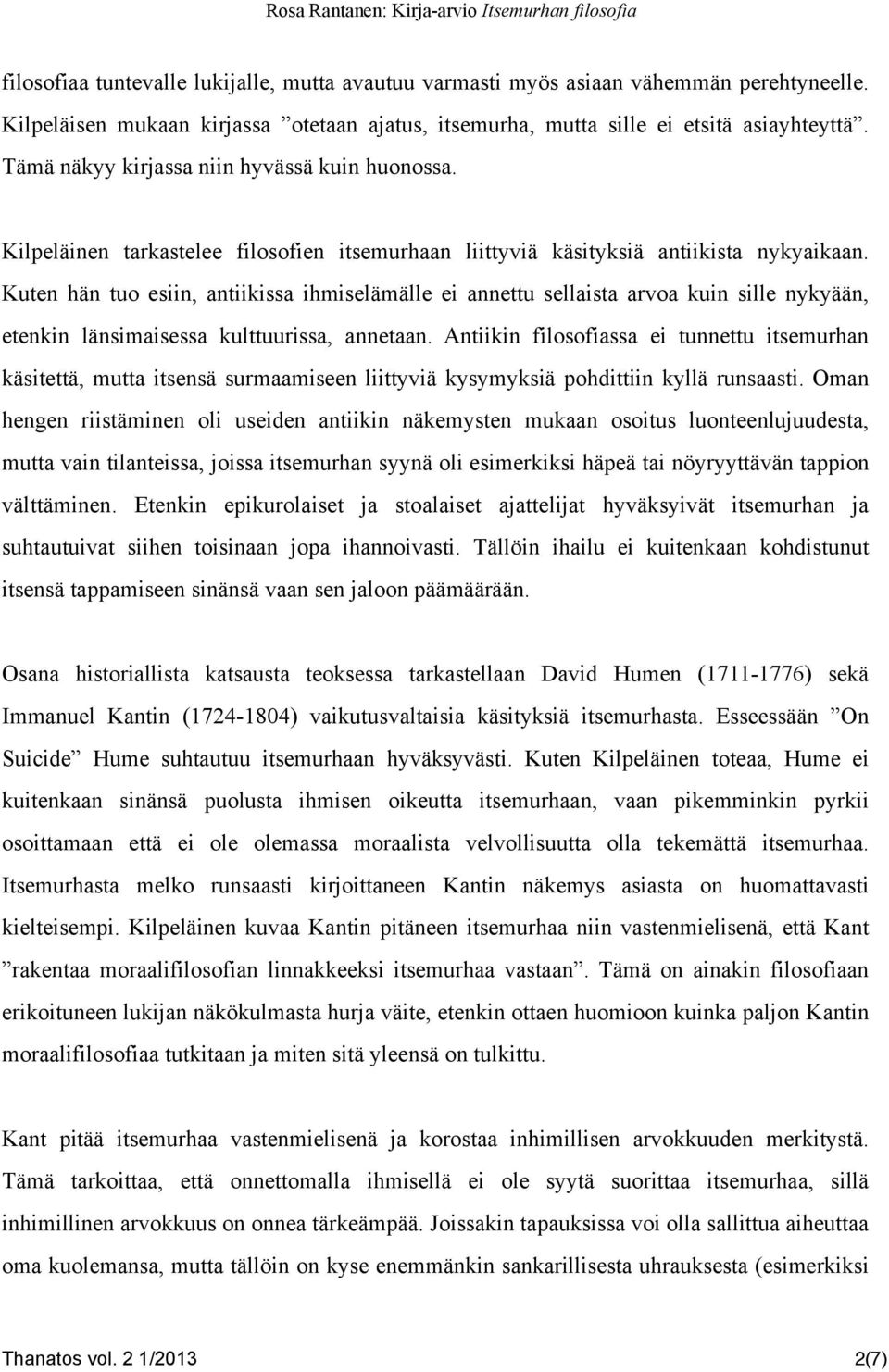 Kuten hän tuo esiin, antiikissa ihmiselämälle ei annettu sellaista arvoa kuin sille nykyään, etenkin länsimaisessa kulttuurissa, annetaan.