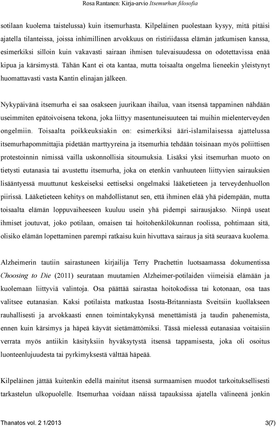 tulevaisuudessa on odotettavissa enää kipua ja kärsimystä. Tähän Kant ei ota kantaa, mutta toisaalta ongelma lieneekin yleistynyt huomattavasti vasta Kantin elinajan jälkeen.