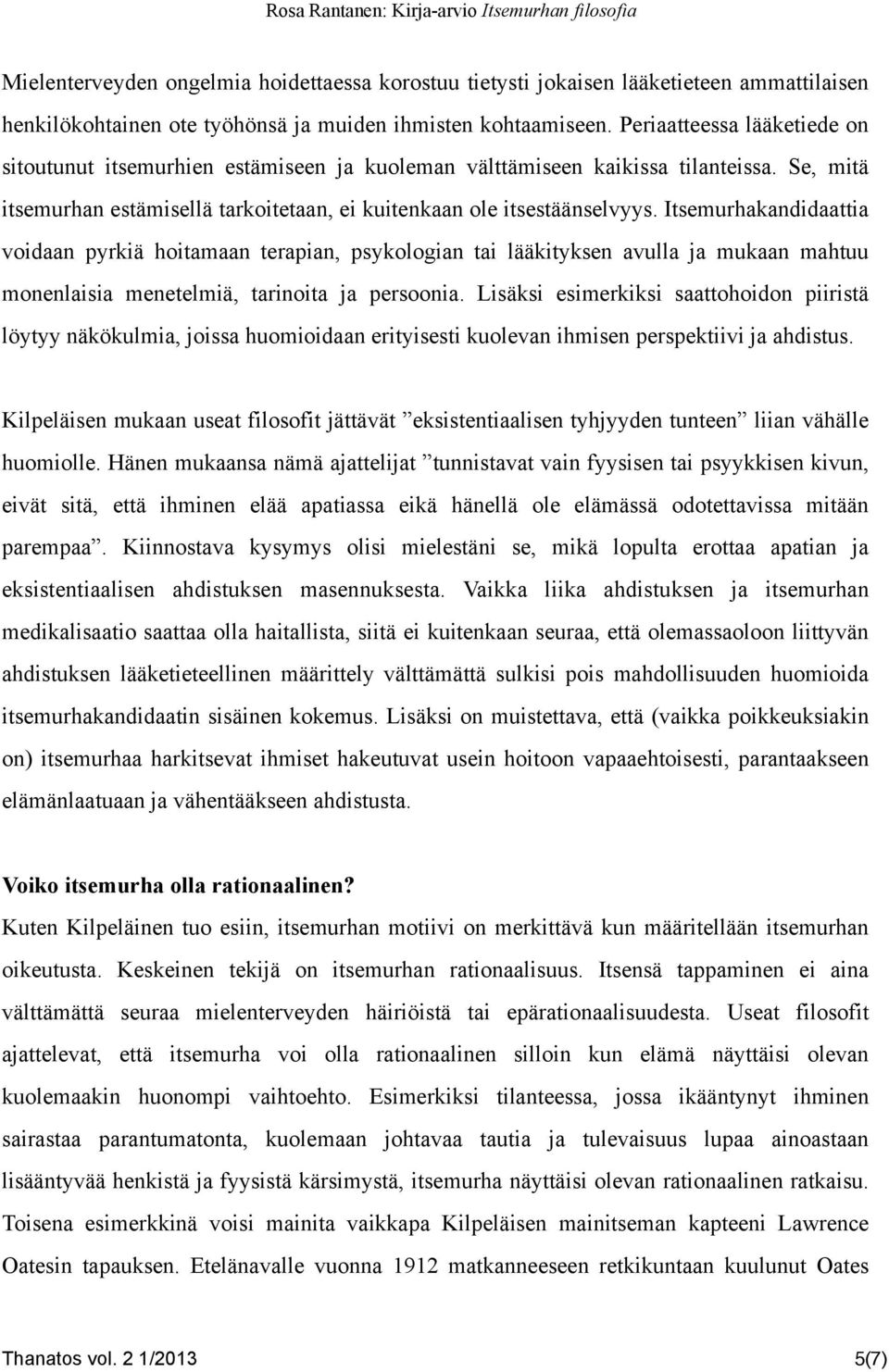 Itsemurhakandidaattia voidaan pyrkiä hoitamaan terapian, psykologian tai lääkityksen avulla ja mukaan mahtuu monenlaisia menetelmiä, tarinoita ja persoonia.