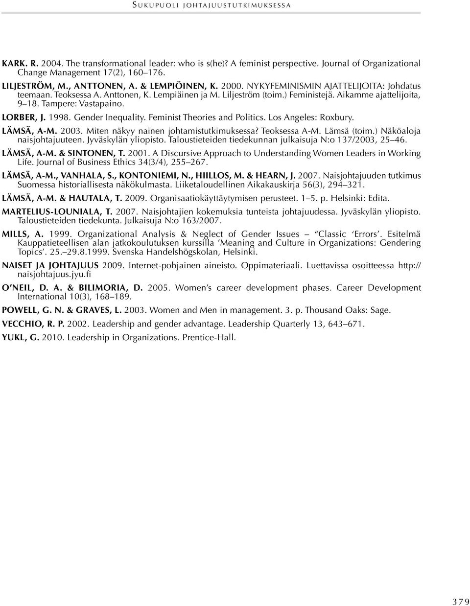 Lempiäinen ja M. Liljeström (toim.) Feministejä. Aikamme ajattelijoita, 9 18. Tampere: Vastapaino. Lorber, J. 1998. Gender Inequality. Feminist Theories and Politics. Los Angeles: Roxbury. Lämsä, A-M.