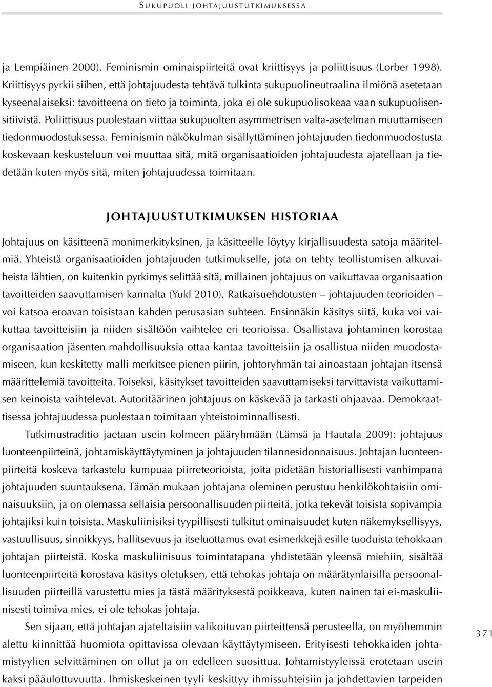 sukupuolisensitiivistä. Poliittisuus puolestaan viittaa sukupuolten asymmetrisen valta-asetelman muuttamiseen tiedonmuodostuksessa.