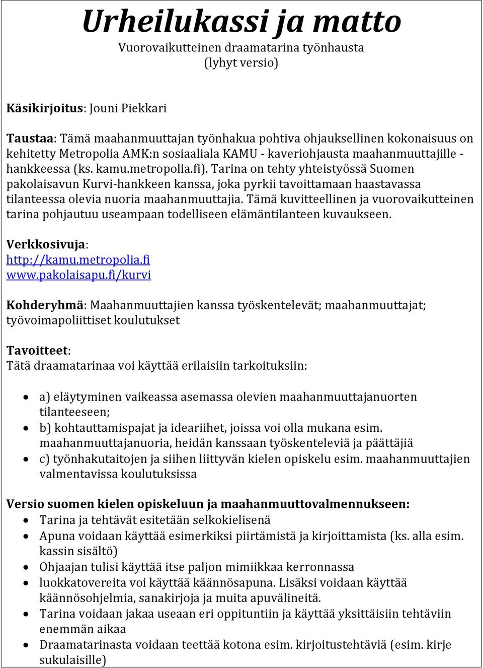 Tarina on tehty yhteistyössä Suomen pakolaisavun Kurvi-hankkeen kanssa, joka pyrkii tavoittamaan haastavassa tilanteessa olevia nuoria maahanmuuttajia.