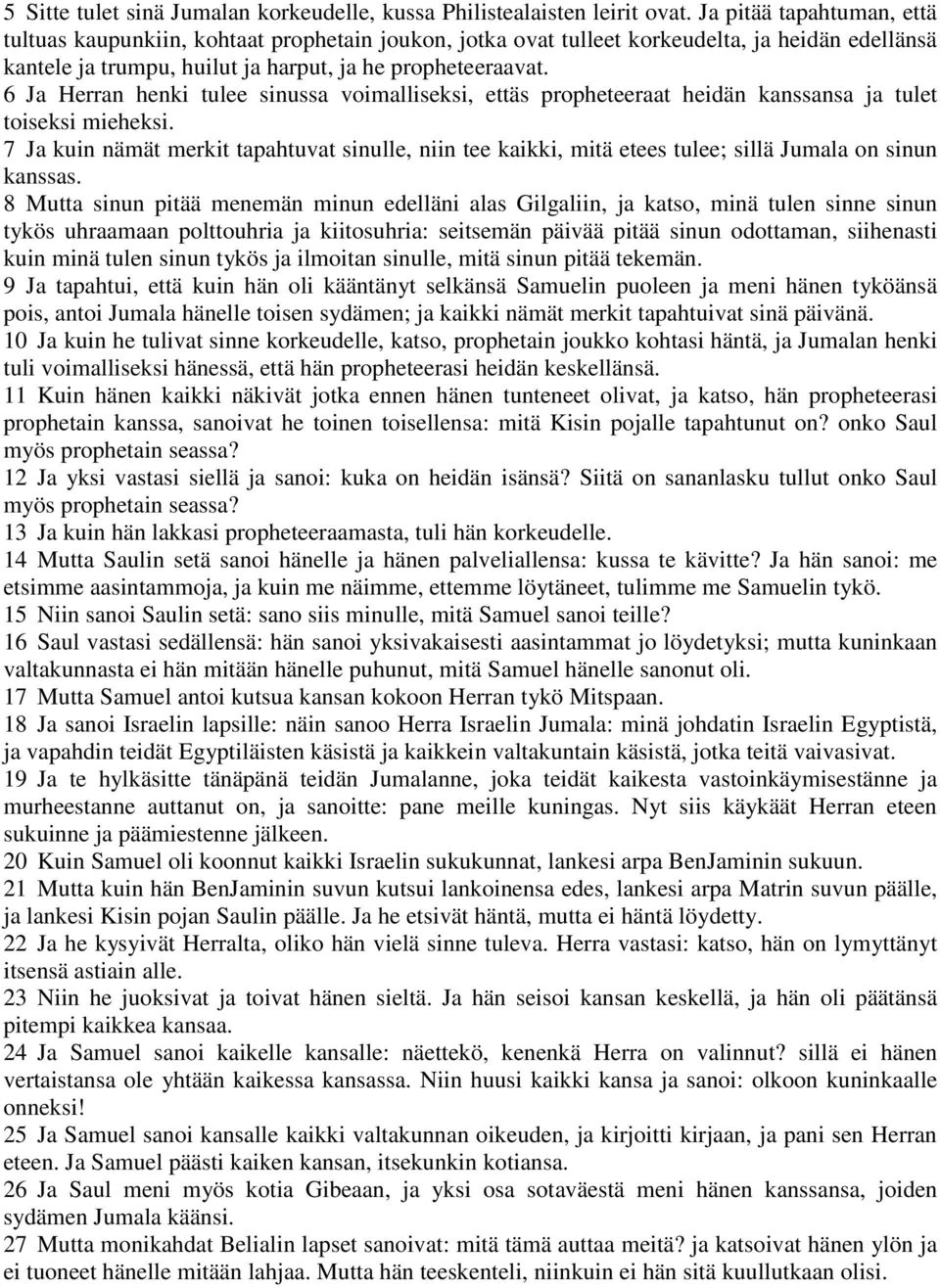 6 Ja Herran henki tulee sinussa voimalliseksi, ettäs propheteeraat heidän kanssansa ja tulet toiseksi mieheksi.