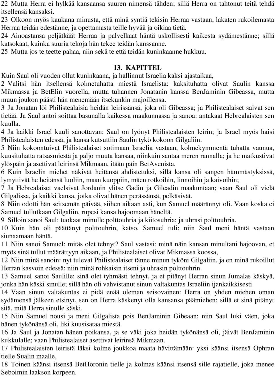 24 Ainoastansa peljätkäät Herraa ja palvelkaat häntä uskollisesti kaikesta sydämestänne; sillä katsokaat, kuinka suuria tekoja hän tekee teidän kanssanne.