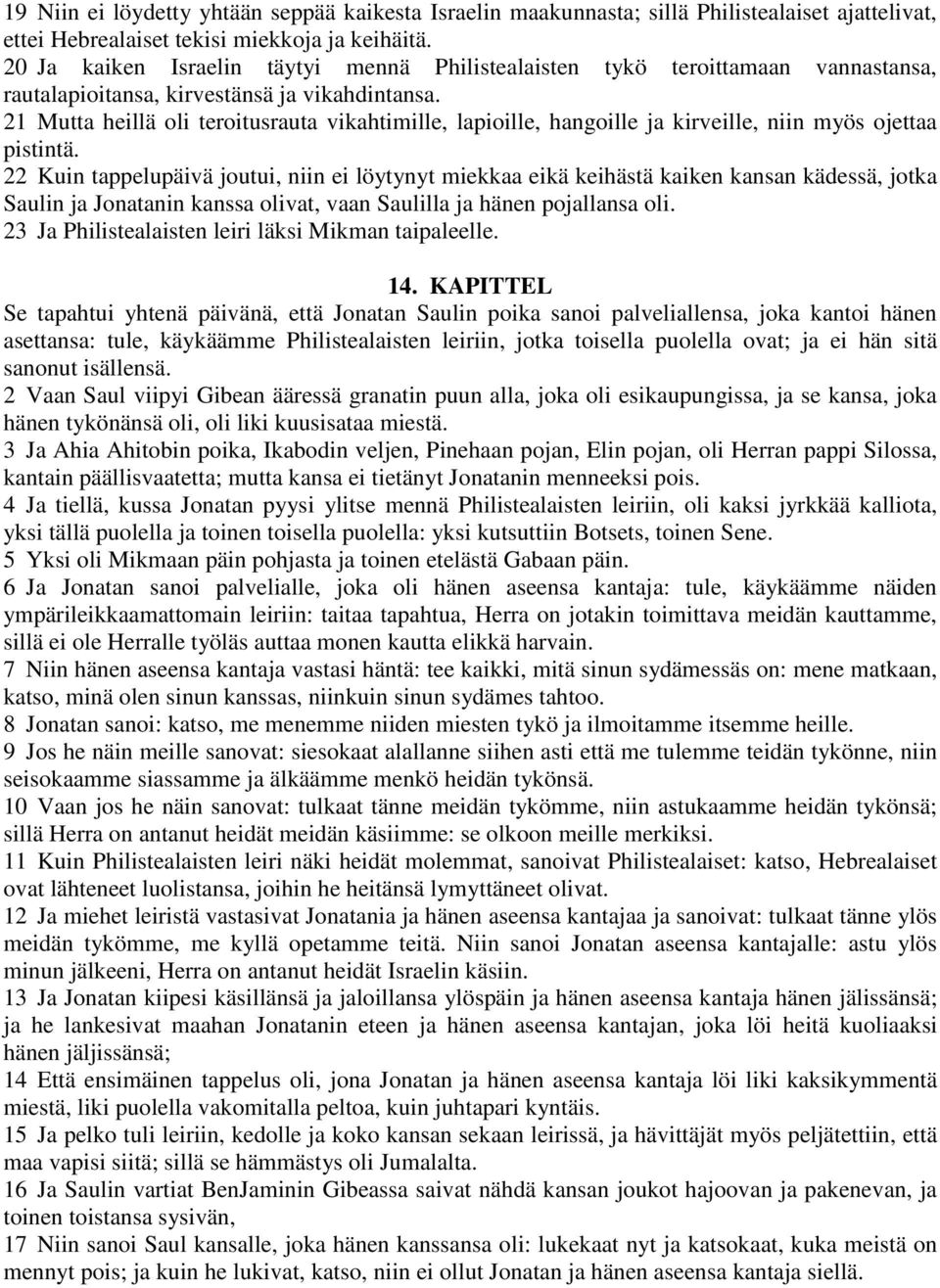21 Mutta heillä oli teroitusrauta vikahtimille, lapioille, hangoille ja kirveille, niin myös ojettaa pistintä.