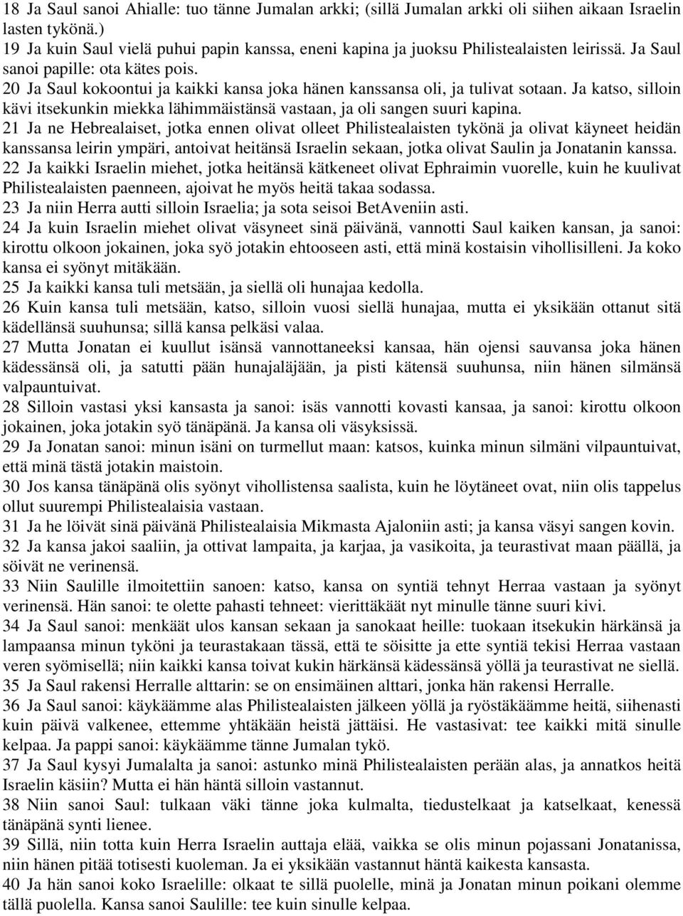 20 Ja Saul kokoontui ja kaikki kansa joka hänen kanssansa oli, ja tulivat sotaan. Ja katso, silloin kävi itsekunkin miekka lähimmäistänsä vastaan, ja oli sangen suuri kapina.