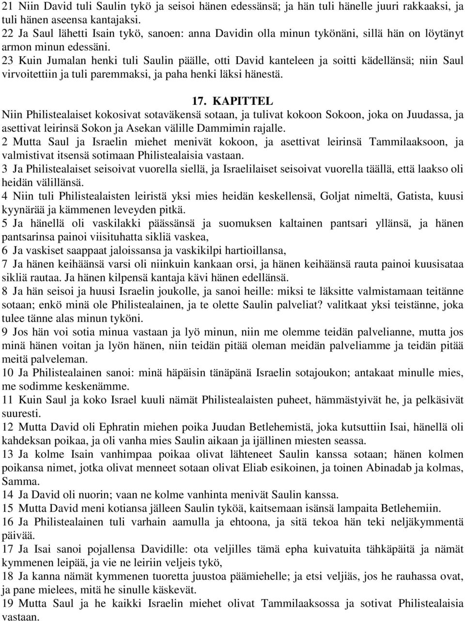 23 Kuin Jumalan henki tuli Saulin päälle, otti David kanteleen ja soitti kädellänsä; niin Saul virvoitettiin ja tuli paremmaksi, ja paha henki läksi hänestä. 17.