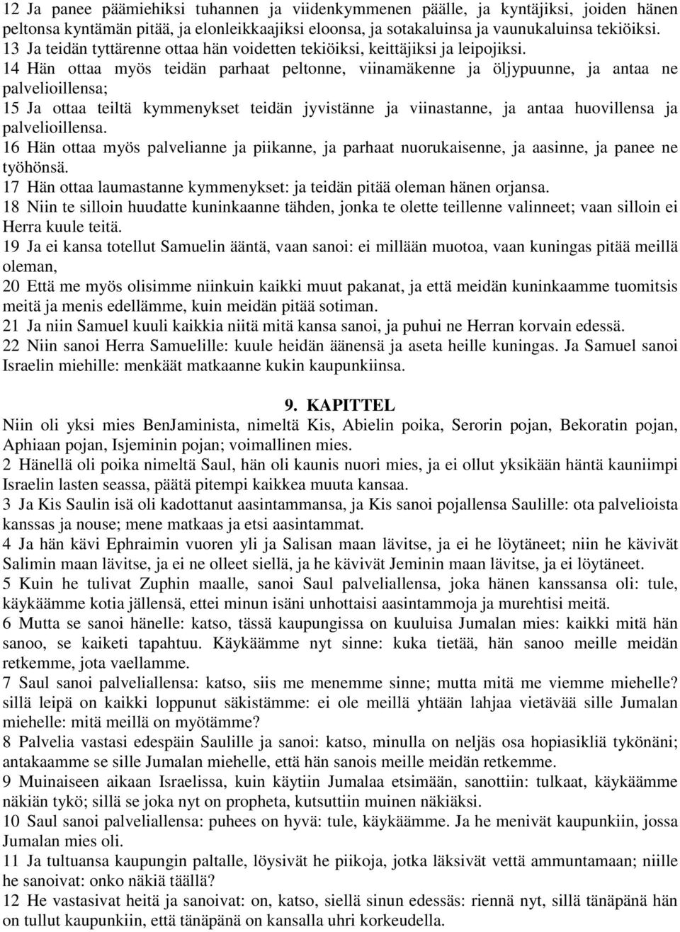 14 Hän ottaa myös teidän parhaat peltonne, viinamäkenne ja öljypuunne, ja antaa ne palvelioillensa; 15 Ja ottaa teiltä kymmenykset teidän jyvistänne ja viinastanne, ja antaa huovillensa ja