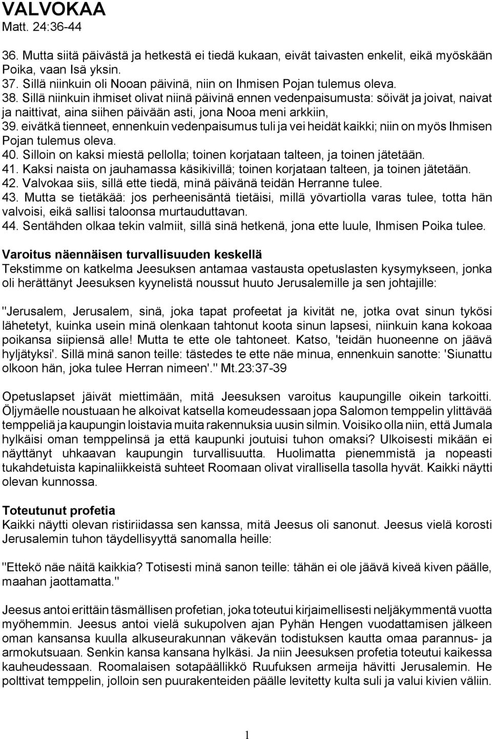 Sillä niinkuin ihmiset olivat niinä päivinä ennen vedenpaisumusta: söivät ja joivat, naivat ja naittivat, aina siihen päivään asti, jona Nooa meni arkkiin, 39.