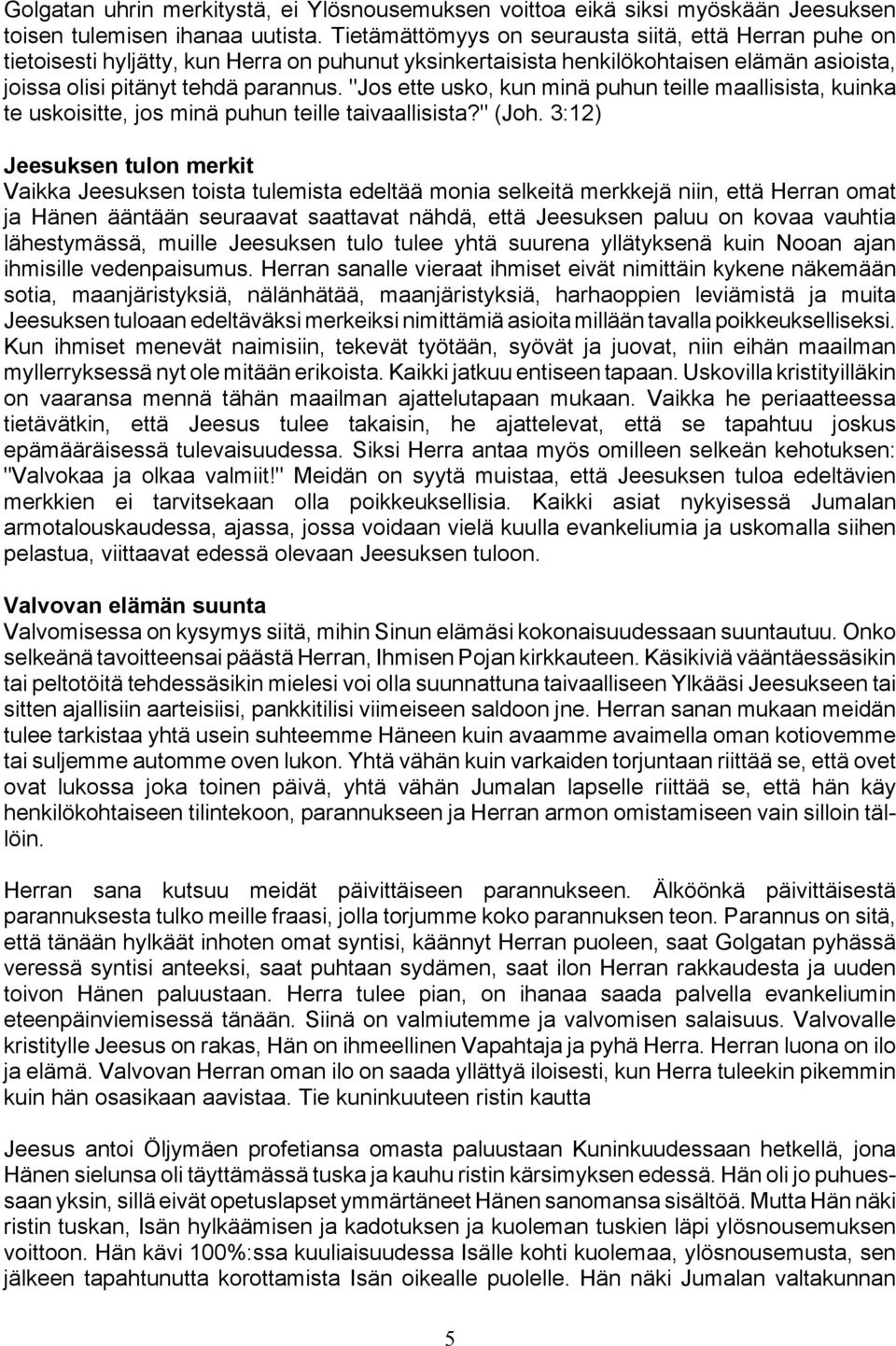 "Jos ette usko, kun minä puhun teille maallisista, kuinka te uskoisitte, jos minä puhun teille taivaallisista?" (Joh.
