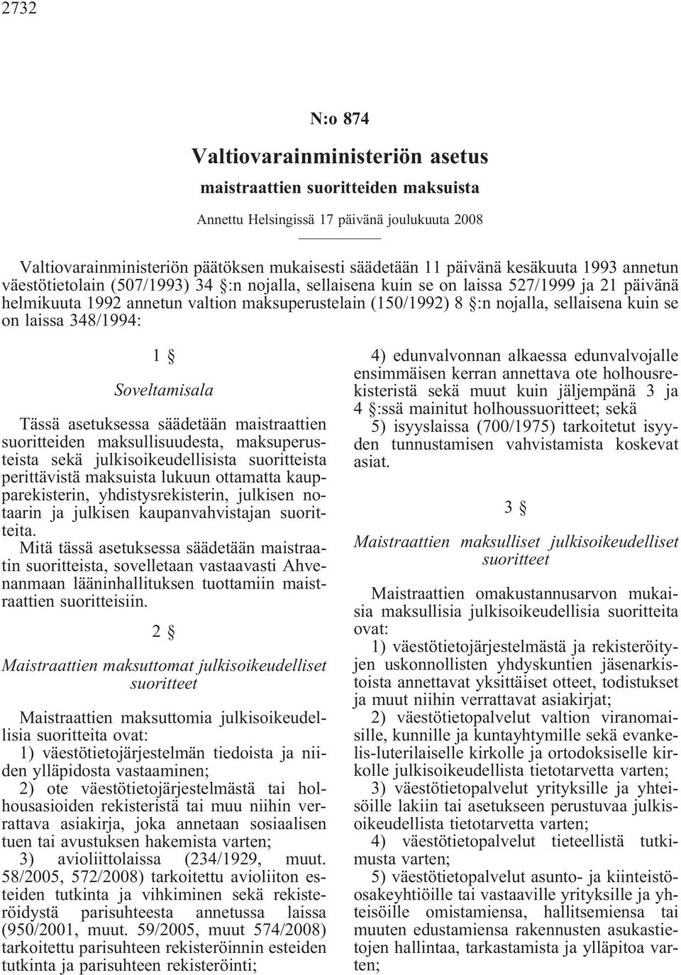 kuin se on laissa 348/1994: 1 Soveltamisala Tässä asetuksessa säädetään maistraattien suoritteiden maksullisuudesta, maksuperusteista sekä julkisoikeudellisista suoritteista perittävistä maksuista