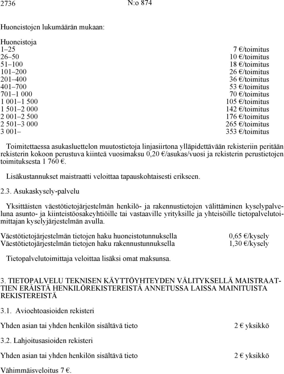 rekisteriin peritään rekisterin kokoon perustuva kiinteä vuosimaksu 0,20 /asukas/vuosi ja rekisterin perustietojen toimituksesta 1 760.