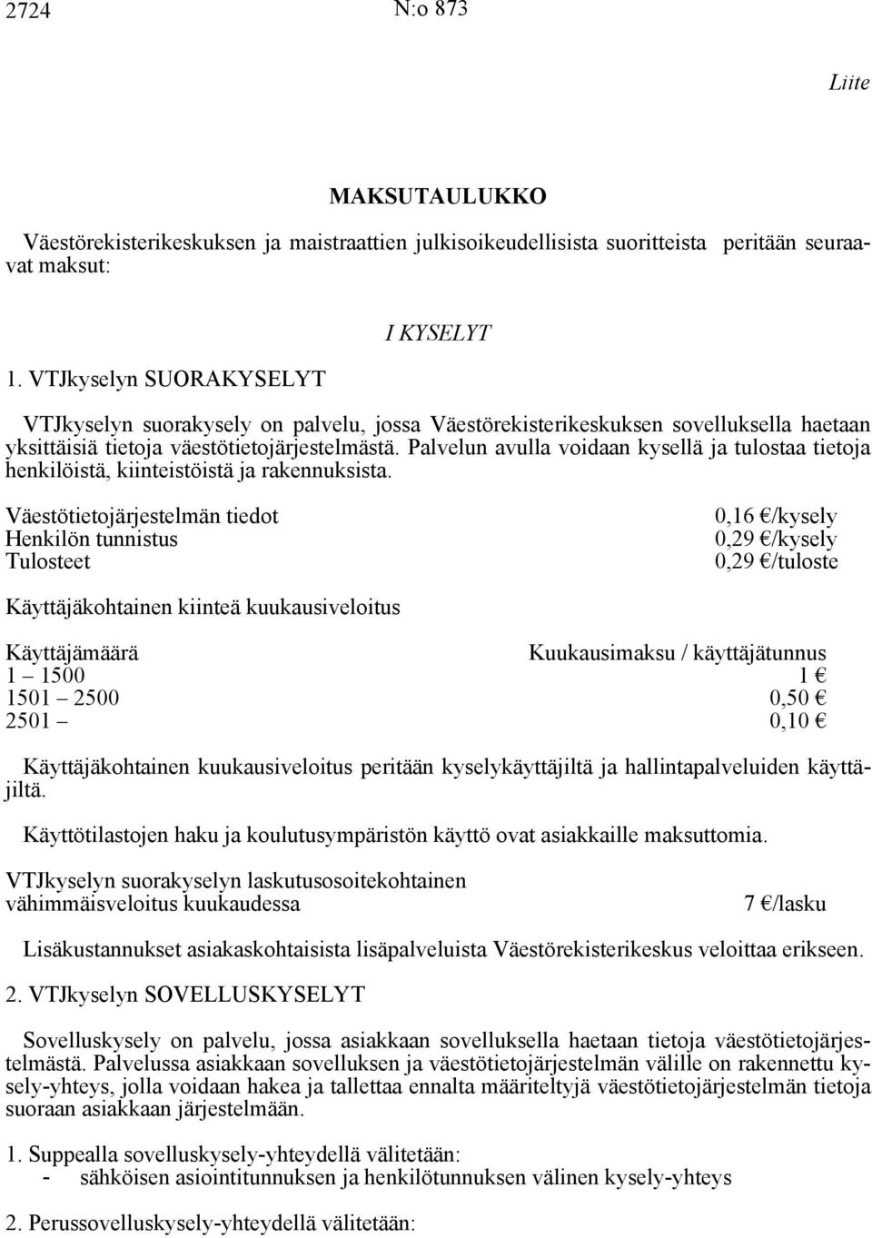 Palvelun avulla voidaan kysellä ja tulostaa tietoja henkilöistä, kiinteistöistä ja rakennuksista.