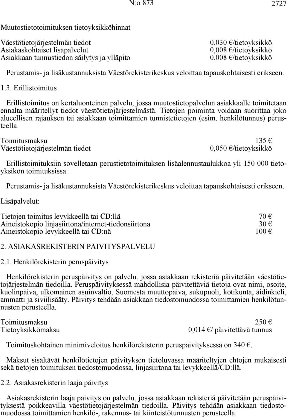 Erillistoimitus Erillistoimitus on kertaluonteinen palvelu, jossa muutostietopalvelun asiakkaalle toimitetaan ennalta määritellyt tiedot väestötietojärjestelmästä.