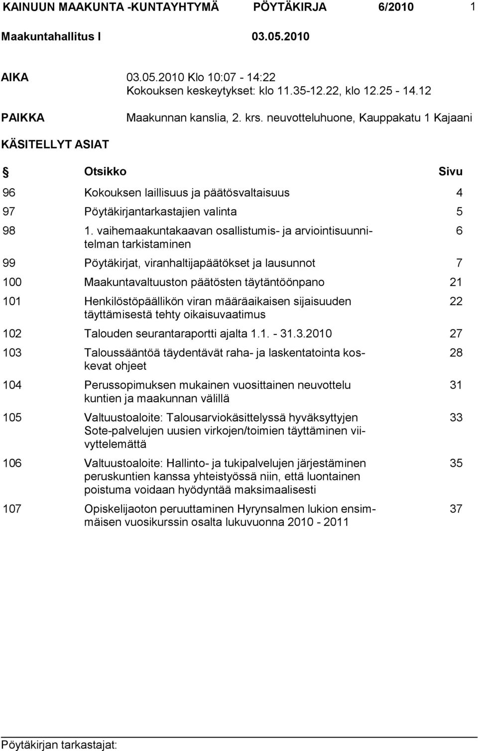 vaihemaakuntakaavan osallistumis- ja arviointisuunnitelman tarkistaminen 99 Pöytäkirjat, viranhaltijapäätökset ja lausunnot 7 100 Maakuntavaltuuston päätösten täytäntöönpano 21 101