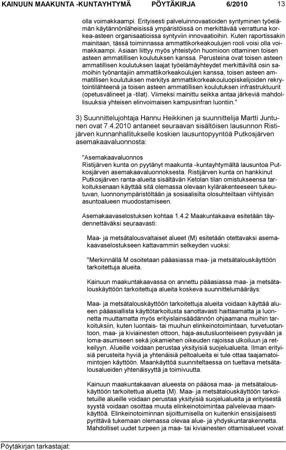 Kuten raportissakin mainitaan, tässä toiminnassa ammattikorkeakoulujen rooli voisi olla voimakkaampi. Asiaan liittyy myös yhteistyön huomioon ottaminen toisen asteen ammatillisen koulutuksen kanssa.