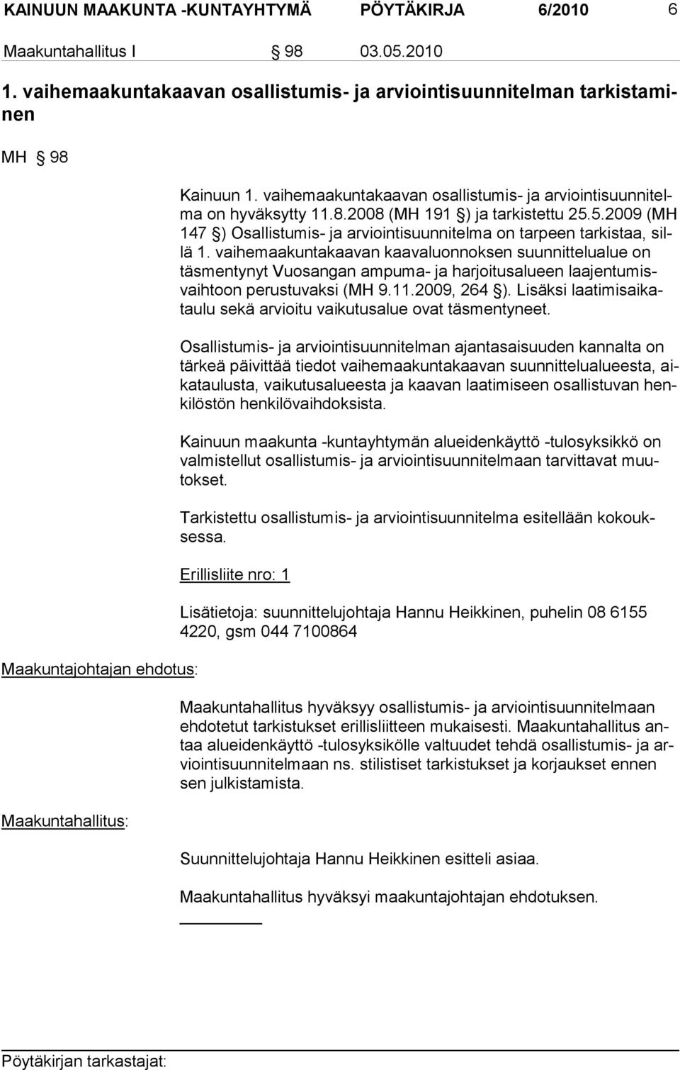 vaihemaakuntakaavan osallistumis- ja arviointisuunnitelma on hyväksytty 11.8.2008 (MH 191 ) ja tarkistettu 25.5.2009 (MH 147 ) Osallistumis- ja arviointisuunnitel ma on tarpeen tarkistaa, sillä 1.