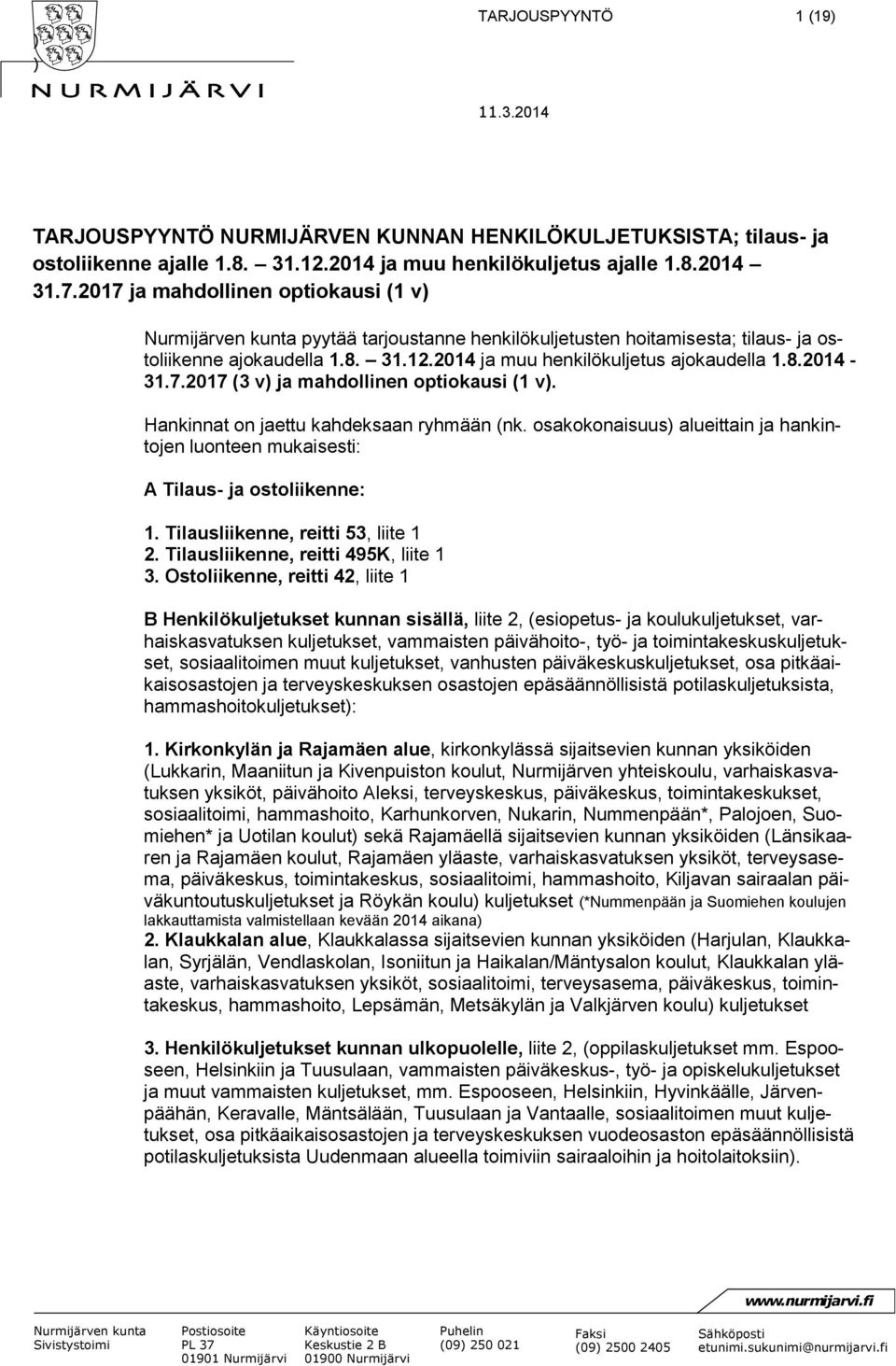 Hankinnat on jaettu kahdeksaan ryhmään (nk. osakokonaisuus alueittain ja hankintojen luonteen mukaisesti: A Tilaus- ja ostoliikenne: 1. Tilausliikenne, reitti 53, liite 1 2.