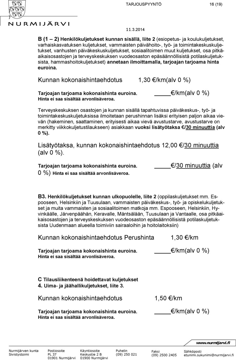 päiväkeskuskuljetukset, sosiaalitoimen muut kuljetukset, osa pitkäaikaisosastojen ja terveyskeskuksen vuodeosaston epäsäännöllisistä potilaskuljetuksista, hammashoitokuljetukset annetaan