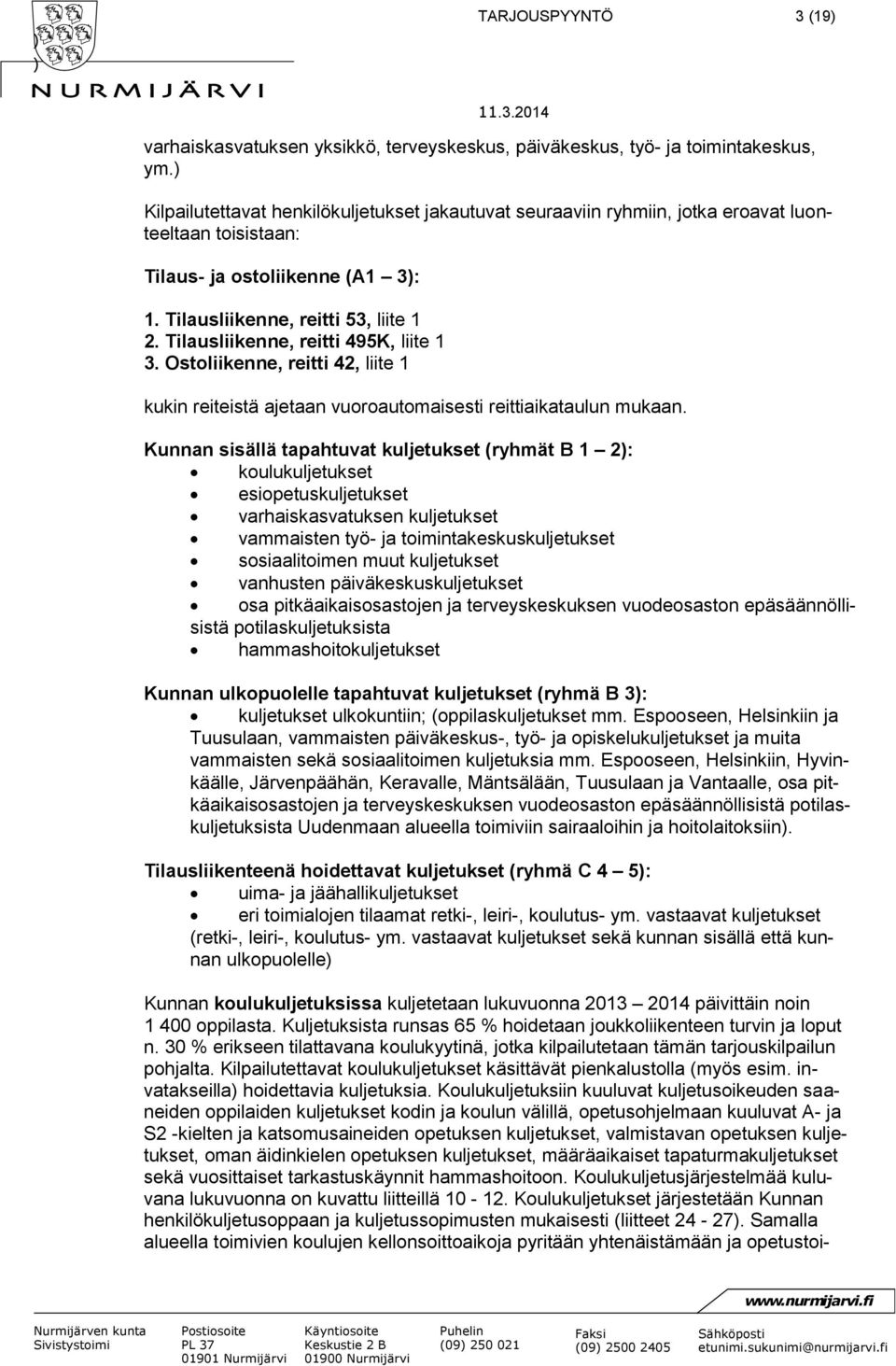 Tilausliikenne, reitti 495K, liite 1 3. Ostoliikenne, reitti 42, liite 1 kukin reiteistä ajetaan vuoroautomaisesti reittiaikataulun mukaan.