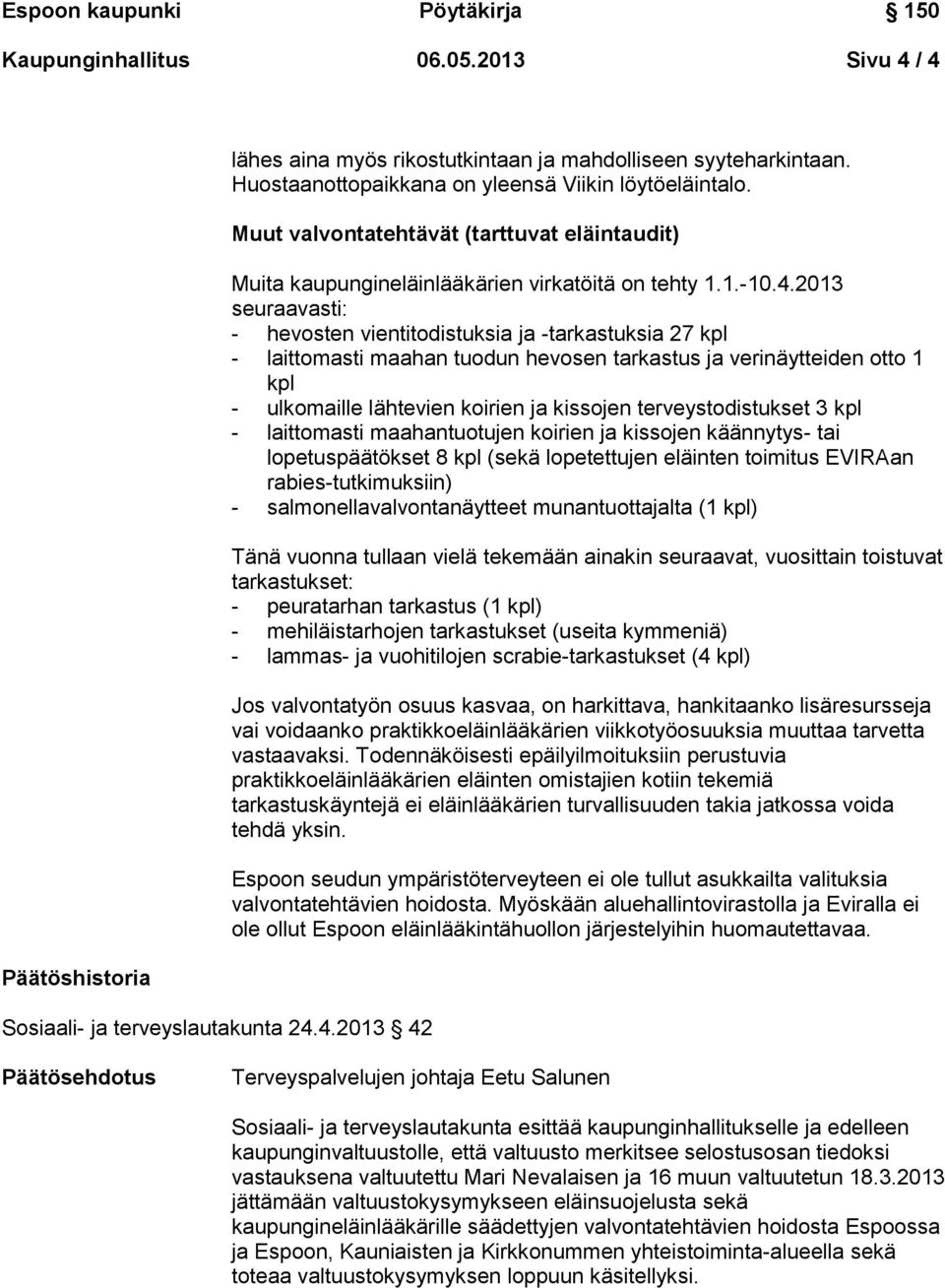 2013 seuraavasti: - hevosten vientitodistuksia ja -tarkastuksia 27 kpl - laittomasti maahan tuodun hevosen tarkastus ja verinäytteiden otto 1 kpl - ulkomaille lähtevien koirien ja kissojen