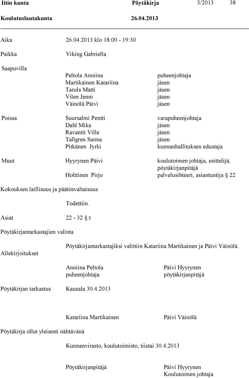 2013 klo 18:00-19:30 Paikka Saapuvilla Viking Gabriella Peltola Anniina Martikainen Katariina Tarula Matti Vilen Jenni Väinölä Päivi puheenjohtaja jäsen jäsen jäsen jäsen Poissa Suursalmi Pentti