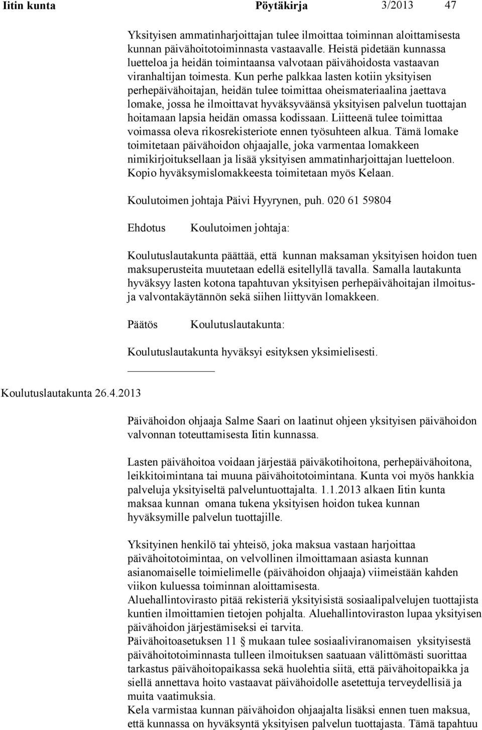 Kun perhe palkkaa lasten kotiin yksityisen perhepäivähoitajan, heidän tulee toimittaa oheismateriaalina jaettava lomake, jossa he ilmoittavat hyväksyväänsä yksityisen palvelun tuottajan hoitamaan