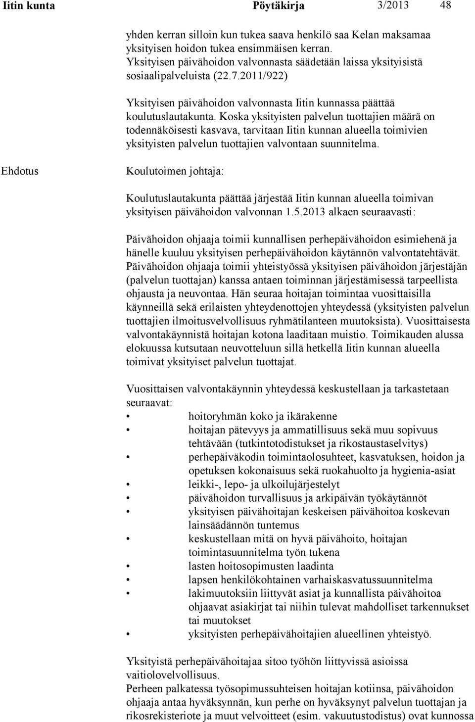 Koska yksityisten palvelun tuottajien määrä on todennäköisesti kasvava, tarvitaan Iitin kunnan alueella toimivien yksityisten palvelun tuottajien valvontaan suunnitelma.