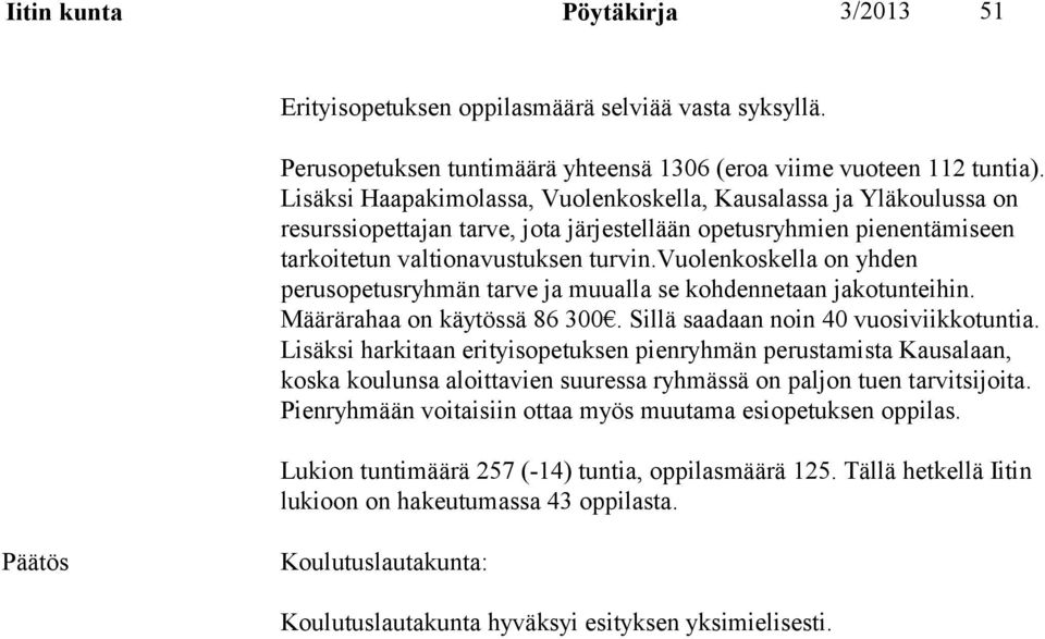 vuolenkoskella on yhden perusopetusryhmän tarve ja muualla se kohdennetaan jakotunteihin. Määrärahaa on käytössä 86 300. Sillä saadaan noin 40 vuosiviikkotuntia.