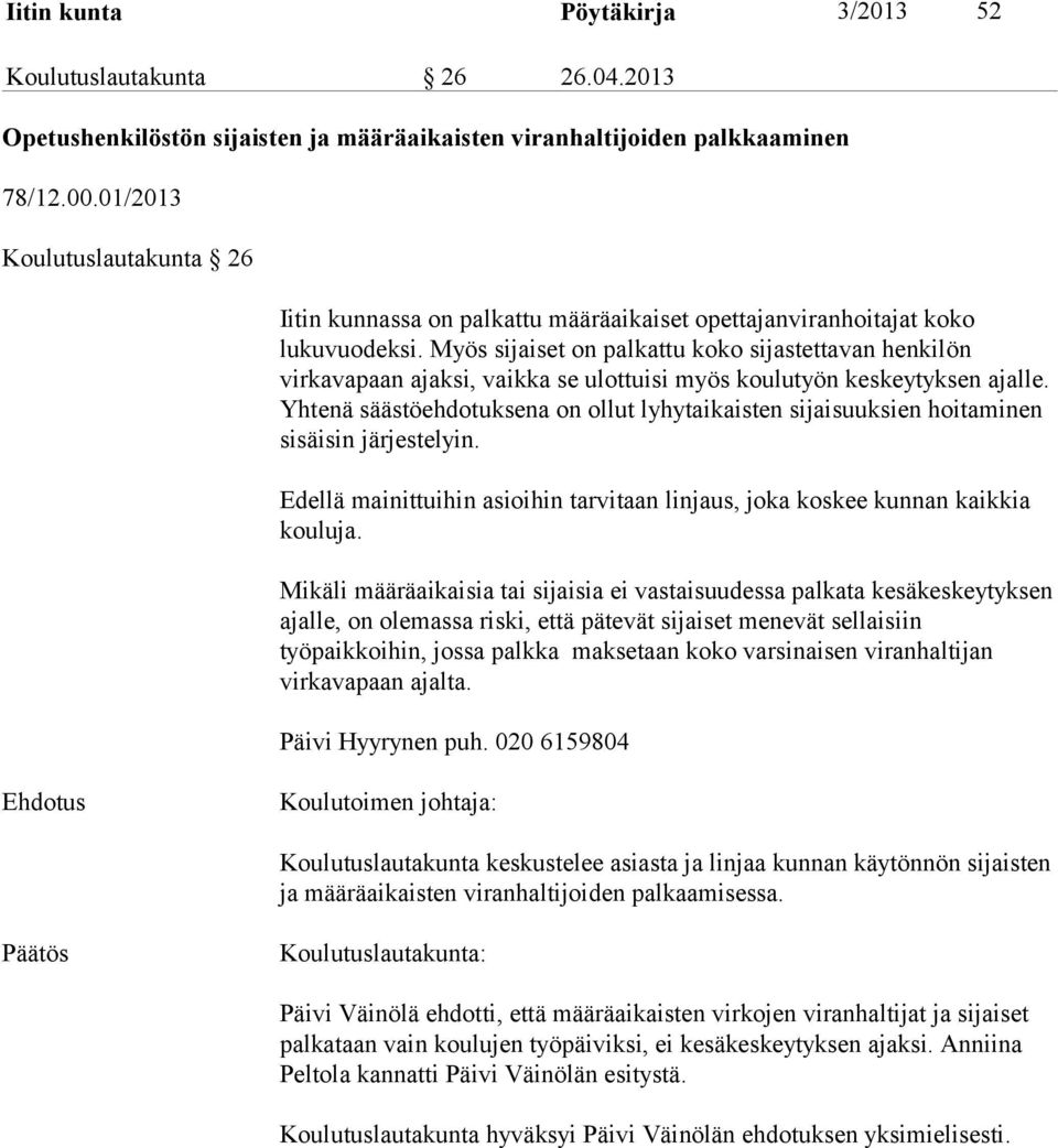 Myös sijaiset on palkattu koko sijastettavan henkilön virkavapaan ajaksi, vaikka se ulottuisi myös koulutyön keskeytyksen ajalle.