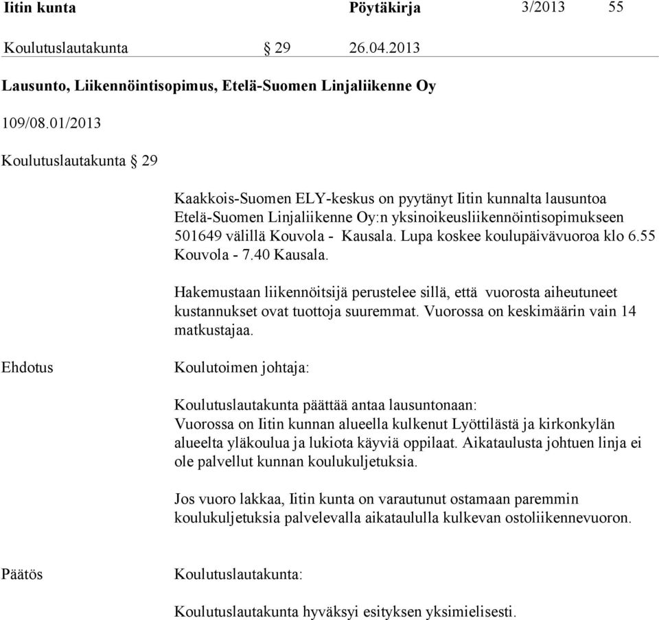 Lupa koskee koulupäivävuoroa klo 6.55 Kouvola - 7.40 Kausala. Hakemustaan liikennöitsijä perustelee sillä, että vuorosta aiheutuneet kustannukset ovat tuottoja suuremmat.