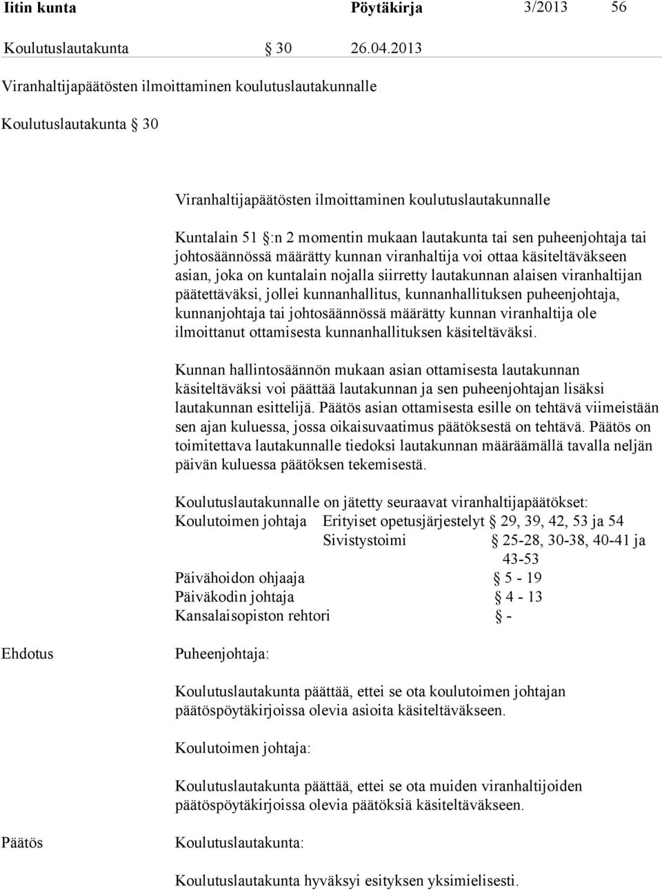 puheenjohtaja tai johtosäännössä määrätty kunnan viranhaltija voi ottaa käsiteltäväkseen asian, joka on kuntalain nojalla siirretty lautakunnan alaisen viranhaltijan päätettäväksi, jollei