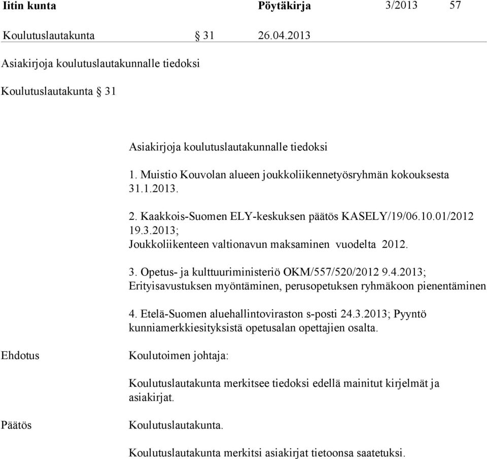 3. Opetus- ja kulttuuriministeriö OKM/557/520/2012 9.4.2013; Erityisavustuksen myöntäminen, perusopetuksen ryhmäkoon pienentäminen 4. Etelä-Suomen aluehallintoviraston s-posti 24.3.2013; Pyyntö kunniamerkkiesityksistä opetusalan opettajien osalta.