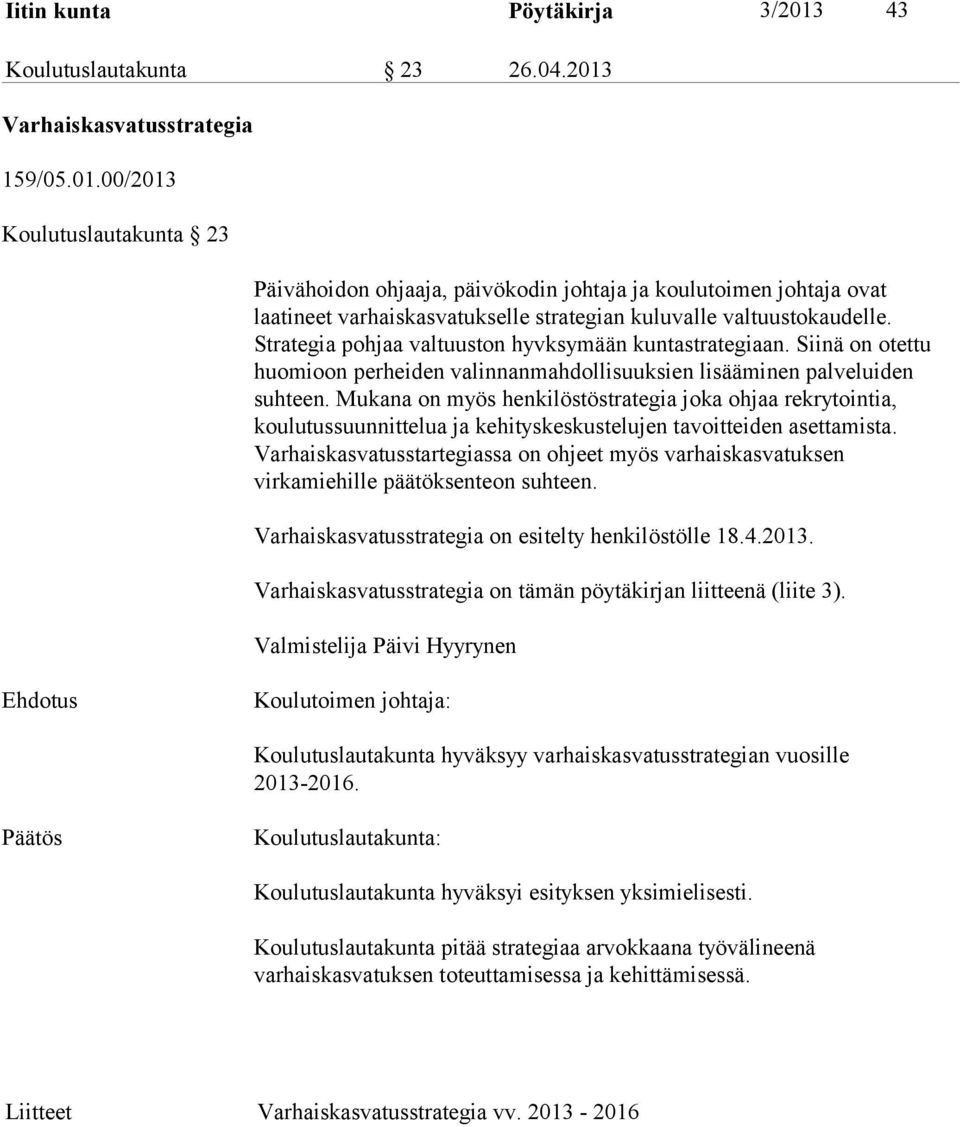 Mukana on myös henkilöstöstrategia joka ohjaa rekrytointia, koulutussuunnittelua ja kehityskeskustelujen tavoitteiden asettamista.